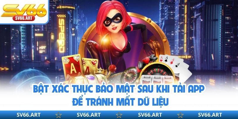 Tải App SV66 Bật xác thực bảo mật sau khi tải app để tránh mất dữ liệu