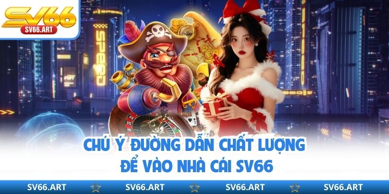 Chú ý đường dẫn chất lượng để vào nhà cái SV66
