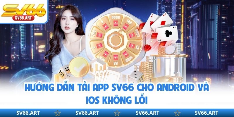Tải App SV66 Hướng dẫn tải app SV66 cho Android và iOS không lỗi